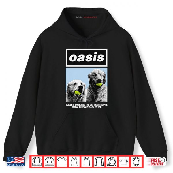 Hoodie Oasis Today Is Gonna Be The Day That Theyre Gonna Throw It Back To You Shirt digitalhandmades