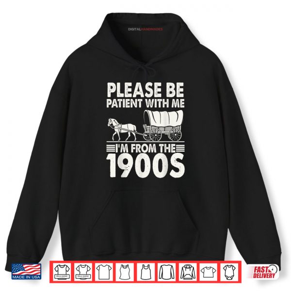 Hoodie Please Be Patient With Me Im From The 1900s Shirt digitalhandmades
