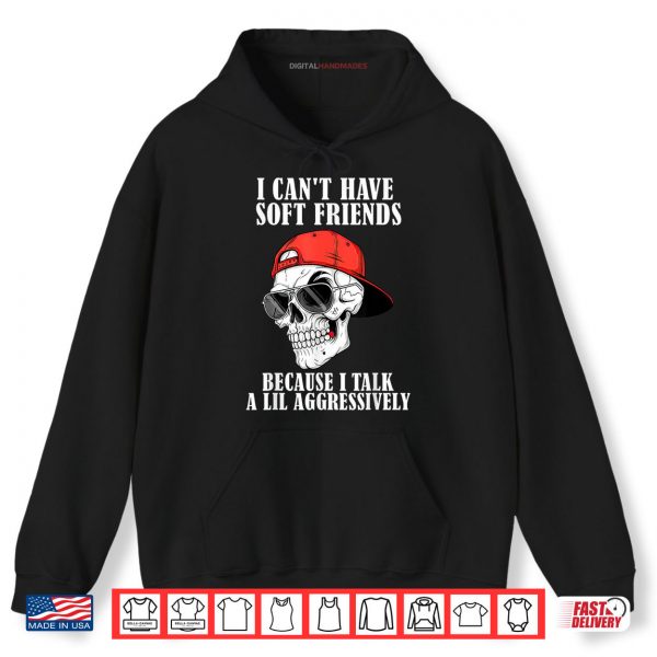 Hoodie Skullcap I Cant Have Soft Friends Because I Talk A Lil Shir digitalhandmades