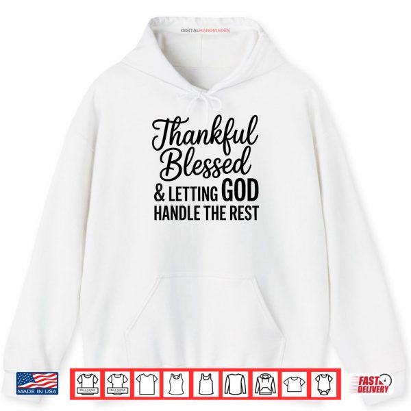 Hoodie Thankful Blessed And Letting God Handle The Rest Shirt digitalhandmades