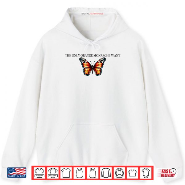 Hoodie The Only Orange Monarch I Want Anti Trump Shirt