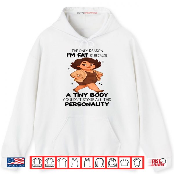 The Only Reason I'm Fat Is Because A Tiny Body Couldn't Shirt 2 Hoodie The Only Reason Im Fat Is Because A Tiny Body Couldnt Shirt