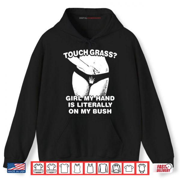 Touch Grass Girl My Hand Is Literally On My Bush Shirt 1 Hoodie Touch Grass Girl My Hand Is Literally On My Bush Shirt
