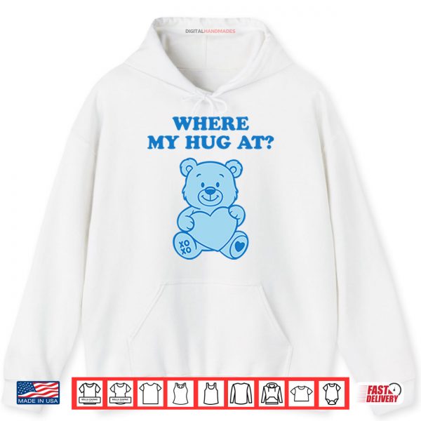 Hoodie Where My Hug At Cute Teddy Bear Shirt