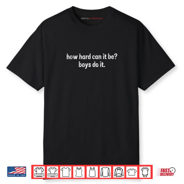How Hard Can It Be Boys Do It Feminism Women Empowerment Shirt