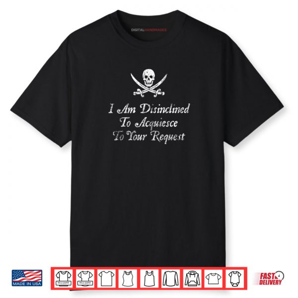 I Am Disinclined To Acquiesce To Your Request Pirate Aged Shirt