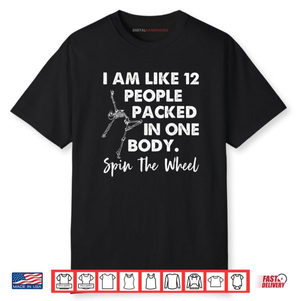 I Am Like 12 People Packed In One Body Spin The Wheel Shirt