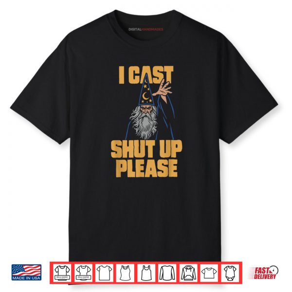 I Cast Shut Up Please Wizard Funny Meme Humor Shirt