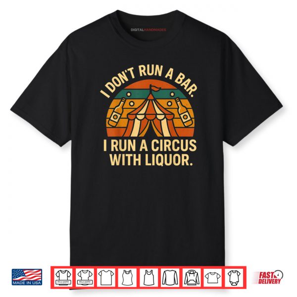 I Don’t Run I Bar I Run A Circus with Liquor Shirt