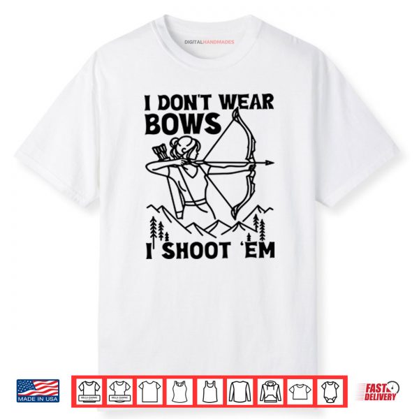 I Don’t Wear Bows I Shoot ‘Em Shirt