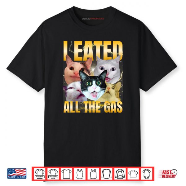 I Eated All The Gas Funny Cat Meme Silly Cat Bootleg Shirt