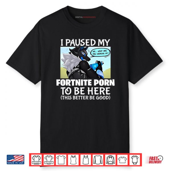 I Paused My Fortnite Corn To Be Here This Better Be Good Shirt