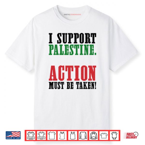 I Support Palestine Action Must Be Taken Shirt