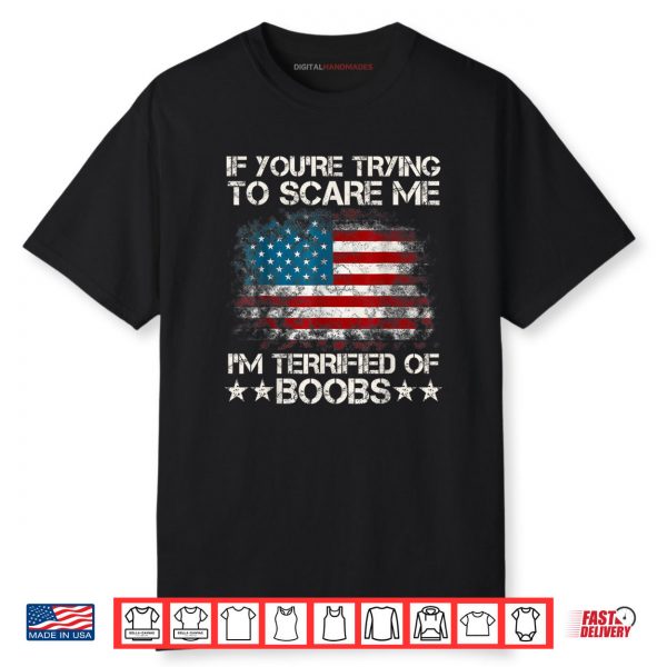 If You’re Trying To Scare Me I’m Terrified Of Boobs USA Flag Shirt
