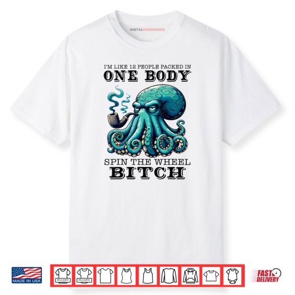 I’m Like 12 People Packed In One Body Spin The Octopus Shirt