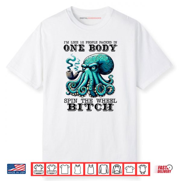 I’m Like 12 People Packed In One Body Spin The Wheel Bitch Shirt