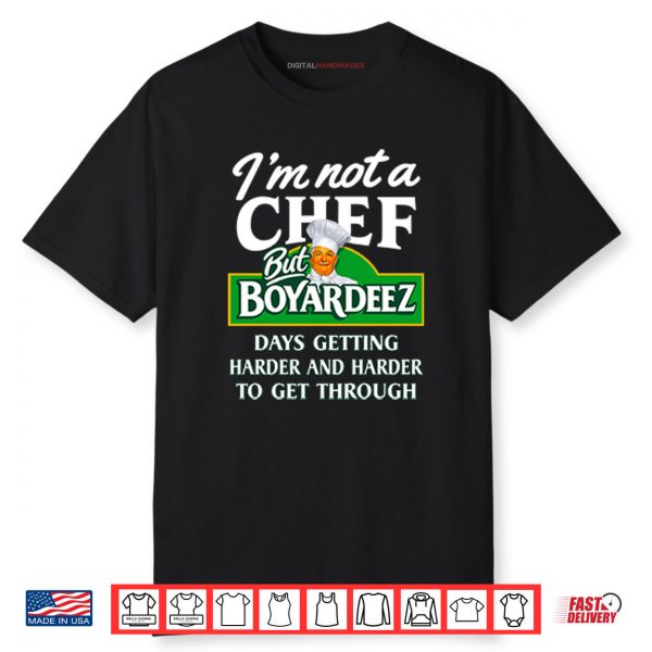I’m Not A Chef But Boyardeez Days Getting Harder And Harder To Get Through Shirt