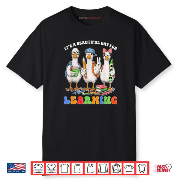 It’s A Beautiful Day For Learning Funny Goose Back To School Shirt
