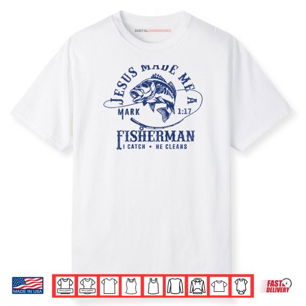 Jesus Made Me a Fishermen I Catch He Cleans Shirt