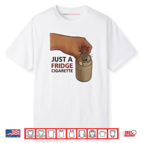 Just A Fridge Cigarette Funny Shirt