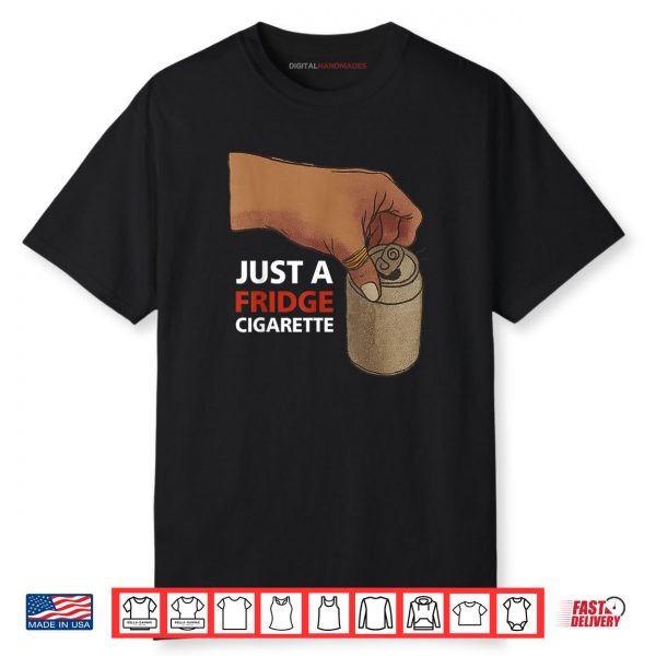 Just A Fridge Cigarette Shirt