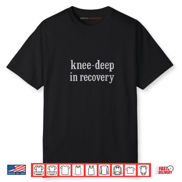 Knee deep in Recovery Shirt