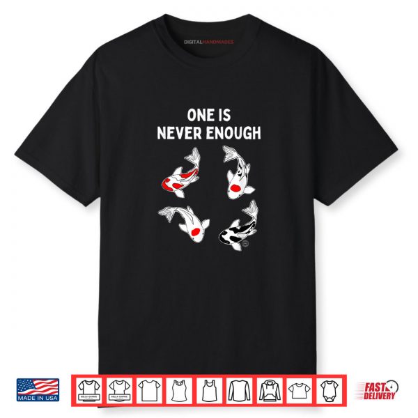 Koi Fish One is Never Enough Shirt