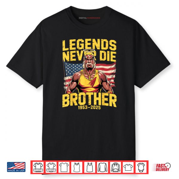 Legends Never Die Brother 1953 2025 Hulkamania Shirt