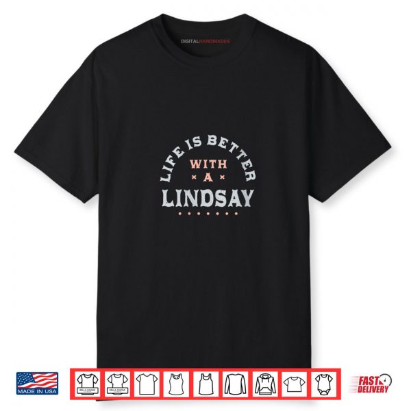 Life Is Better with a Lindsay Name Funny Sarcastic Shirt
