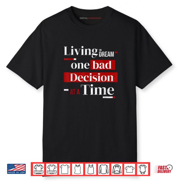 Living The Dream One Bad Decision At A Time Shirt