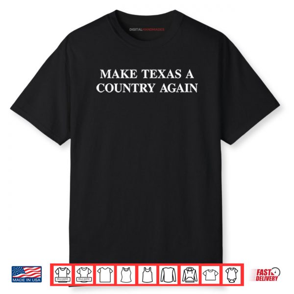 Make Texas A Country Again Shirt