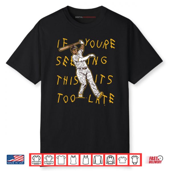 Manny Machado If You’re Seeing This It’s Too Late Shirt