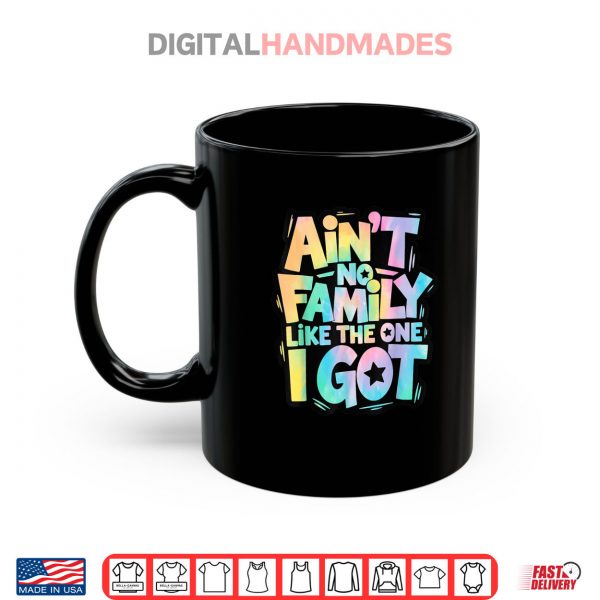 Mug Aint No Family Like The One I Got Matching Family Reunion Shirt digitalhandmades.com