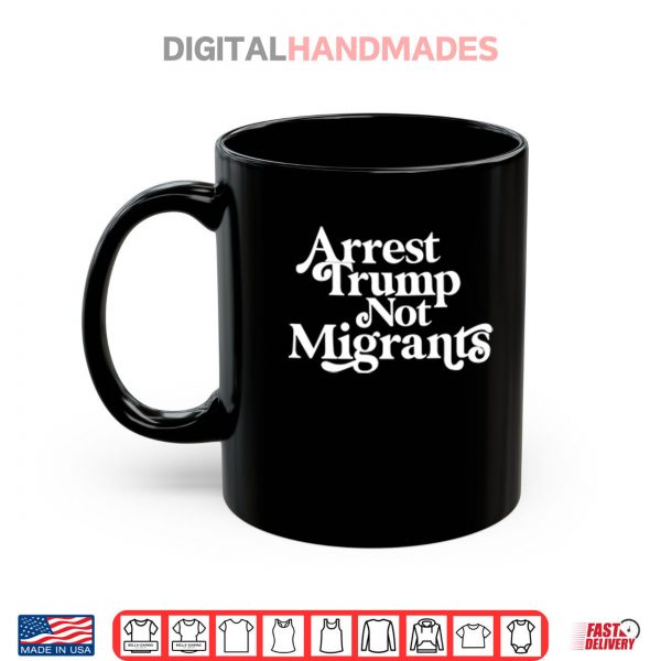 Mug Arrest Trump Not Migrants Shirt