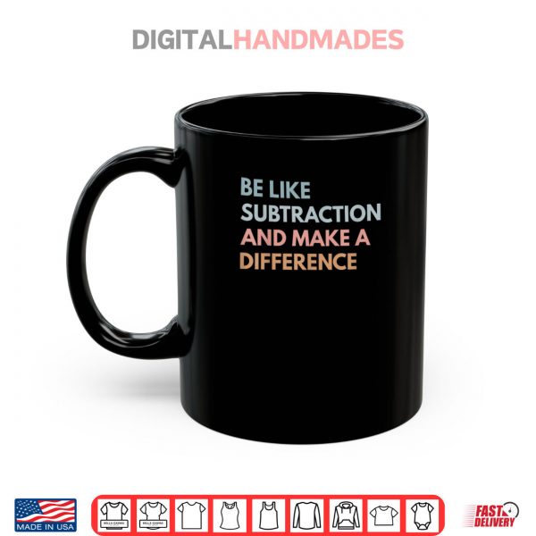 Be Like Subtraction And Make A Difference Funny Math Teacher Shirt 3 Mug Be Like Subtraction And Make A Difference Funny Math Teacher Shirt digitalhandmades