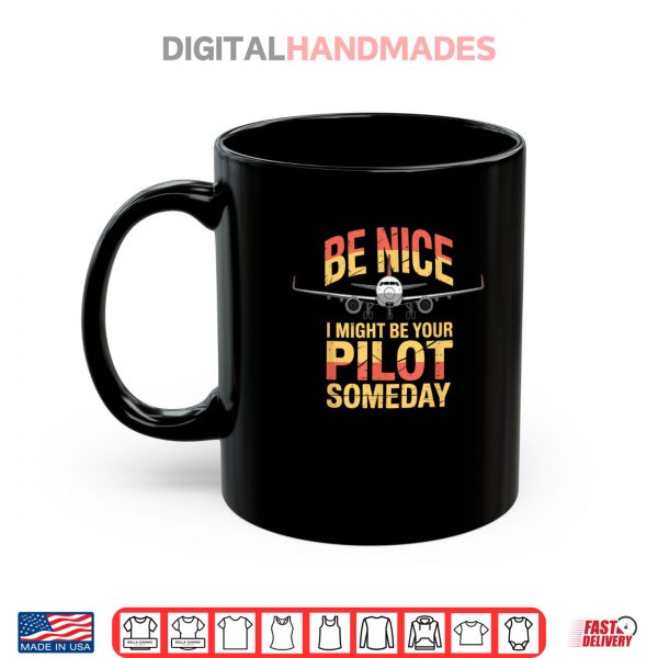 Mug Be Nice I Might Be Your Pilot Someday Airplane Pilot Shirt