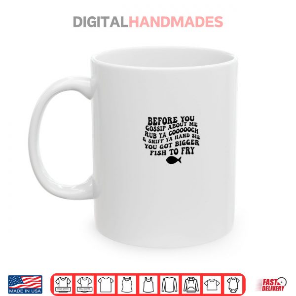 Mug Before You Gossip About Me Rub Ya Coooooch Sniff Your Hand Shirt
