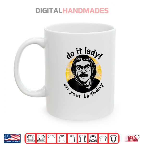 Mug Chit Meme Do It Lady On Your Birthday Funny Shirt digitalhandmades