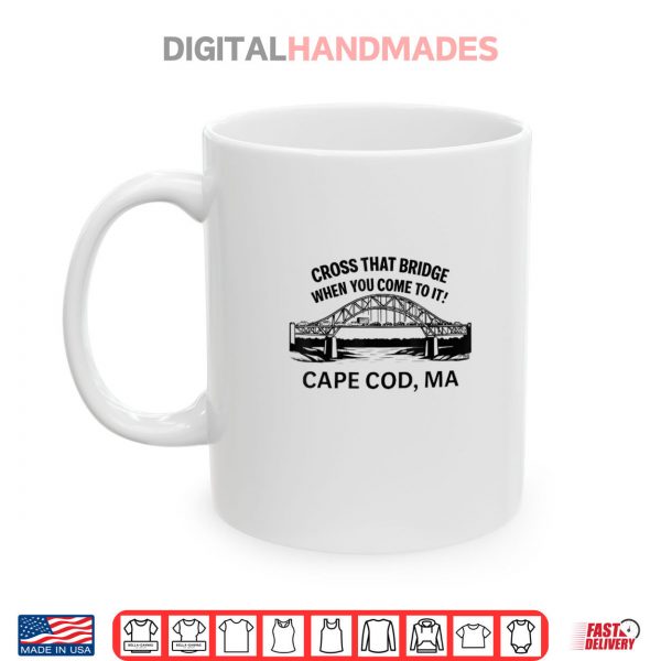 Cross That Bridge When You Come To It Cape Cod Shirt 3 Mug Cross That Bridge When You Come To It Cape Cod Shirt digitalhandmades