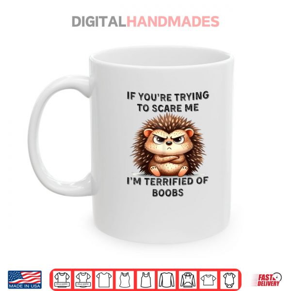 Mug Cute Hedgehog If Youre Trying To Scare Me Funny Saying Shirt digitalhandmades