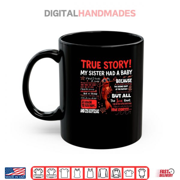 Mug Funny Shrimp True Story My Sister Had A Baby Meme Shirt