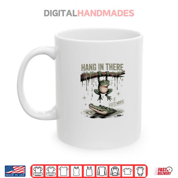 Hang In There It Gets Worse Sarcastic Frog Crocodile Humor Shirt 3 Mug Hang In There It Gets Worse Sarcastic Frog Crocodile Humor Shirt