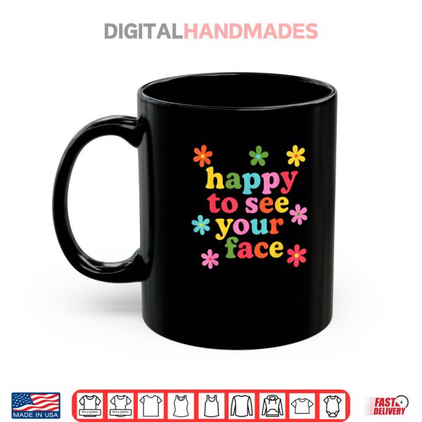 Mug Happy to See Your Face Colorful Teacher Back To School Women Shirt digitalhandmades