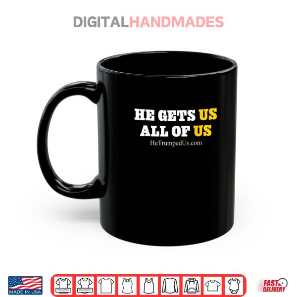 Mug He Gets Us All of Us Shirt