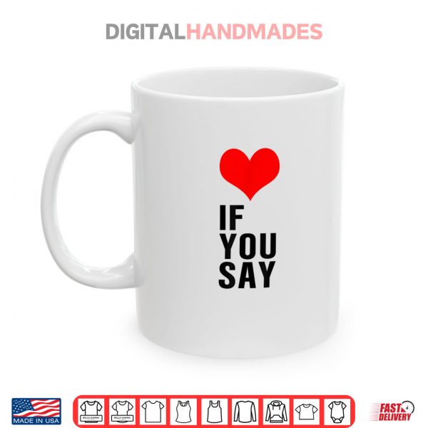 If You Say Shirt 3 Mug If You Say Shirt