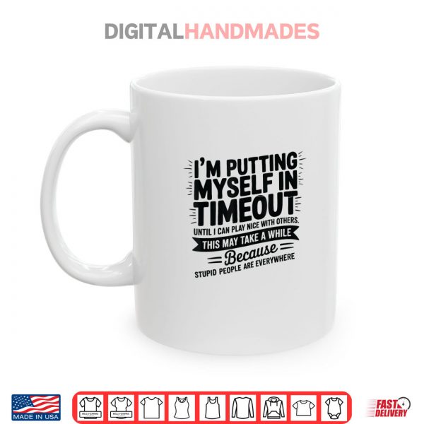 I'm Putting Myself In Timeout Until I Can Play Nice Shirt 3 Mug Im Putting Myself In Timeout Until I Can Play Nice Shirt