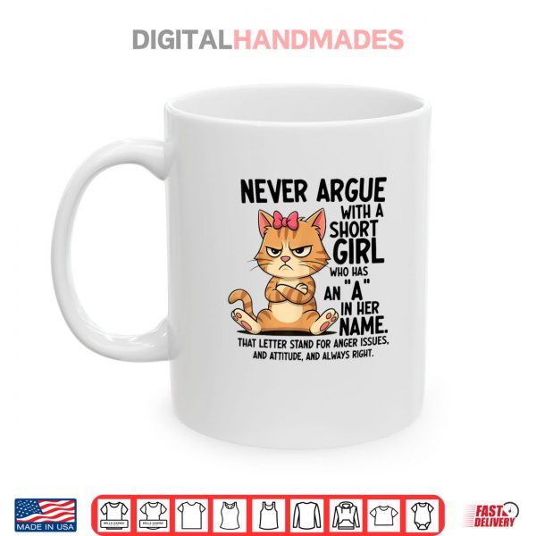 Mug Never Argue With A Short Girl Who Has An A In Her Name Cat Shirt