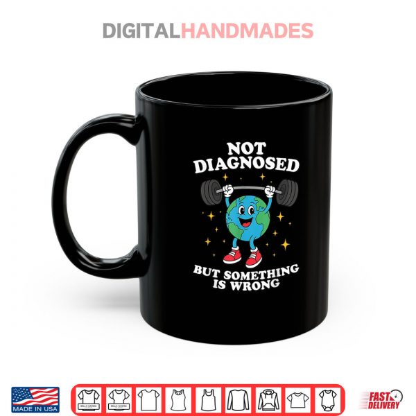 Mug Not Diagnosed But Something Is Wrong Mental Health Earth Shirt digitalhandmades