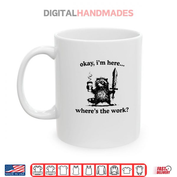 Mug Okay Im Here Wheres The Work Raccoon With Coffee And Sword Shirt digitalhandmades