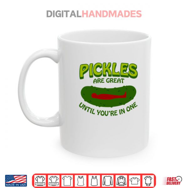 Mug Pickles Are Great Until Youre In One Shirt digitalhandmades
